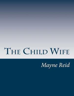 The Child Wife by Mayne Reid