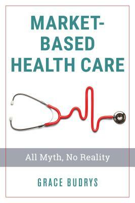 Market-Based Health Care: All Myth, No Reality by Grace Budrys