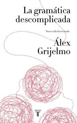 La Gramática Descomplicada / Easygoing Grammar by Álex Grijelmo