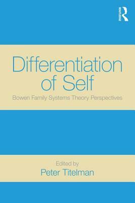 Differentiation of Self: Bowen Family Systems Theory Perspectives by 