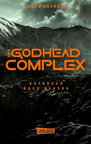 The Godhead Complex - Aufbruch nach Alaska by James Dashner