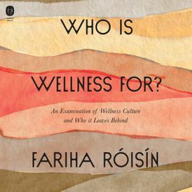 Who is Wellness For?: An Examination of Wellness Culture and Who It Leaves Behind by Fariha Róisín