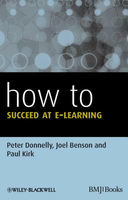 How to Succeed at E-learning by Joel Benson, Paul Kirk, Peter Donnelly