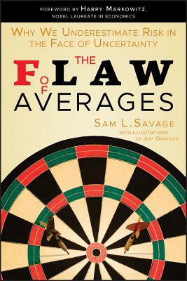 The Flaw of Averages: Why We Underestimate Risk in the Face of Uncertainty by Sam L. Savage