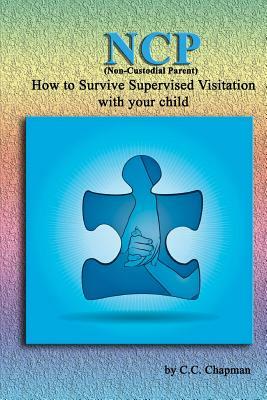 NCP (Non-Custodial Parent): How to Survive Supervised Visitation with your Child by C. C. Chapman