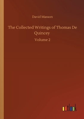 The Collected Writings of Thomas De Quincey: Volume 2 by David Masson