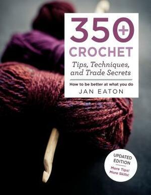 350+ Tips, Techniques, and Trade Secrets for Crochet by Jan Eaton