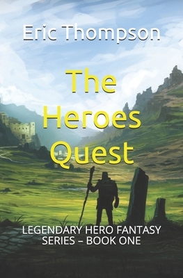 The Heroes Quest: Legendary Hero Fantasy Series - Book One by Eric Thompson