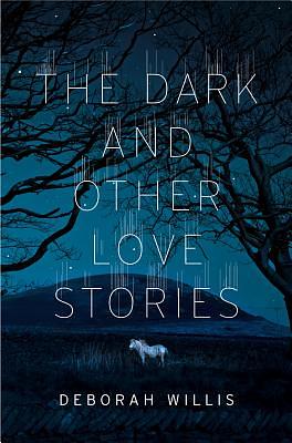 The Dark and Other Love Stories by Deborah Willis