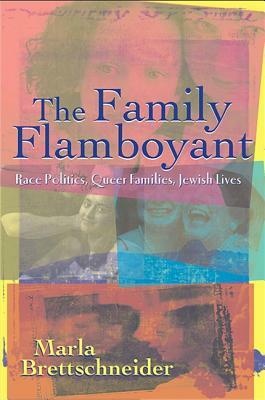 The Family Flamboyant: Race Politics, Queer Families, Jewish Lives by Marla Brettschneider