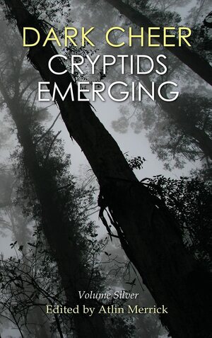 Dark Cheer: Cryptids Emerging - Volume Silver by Atlin Merrick
