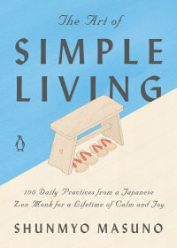 The Art of Simple Living: 100 Daily Practices from a Japanese Zen Monk for a Lifetime of Calm and Joy by Shunmyō Masuno
