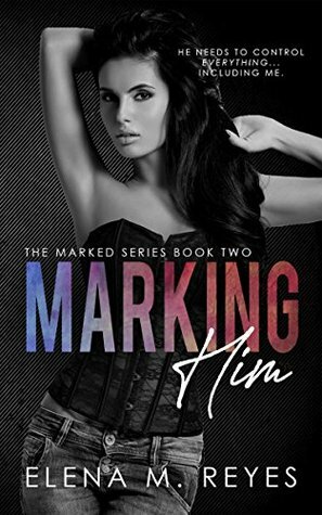 Marking Him #2 by Elena M. Reyes