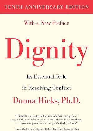 Dignity: Its Essential Role in Resolving Conflict, Tenth Anniversary Edition by Donna Hicks