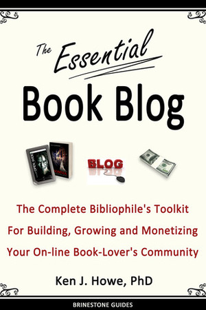 The Essential Book Blog: The Complete Bibliophile's Toolkit for Building, Growing and Monetizing Your On-Line Book-Lover's Community by Saul W. Tanpepper, Ken J. Howe, Michael Guerini, Cheryl L. Seaton