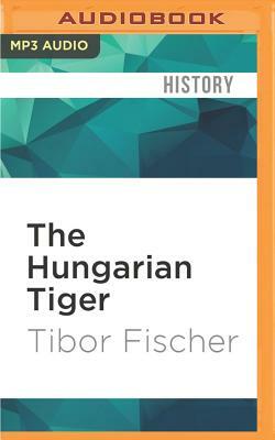 The Hungarian Tiger by Tibor Fischer