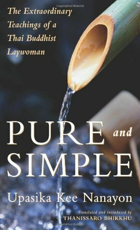 Pure and Simple: The Extraordinary Teachings of a Thai Buddhist Laywoman by Upasika Kee Nanayon, Thanissaro Bhikkhu
