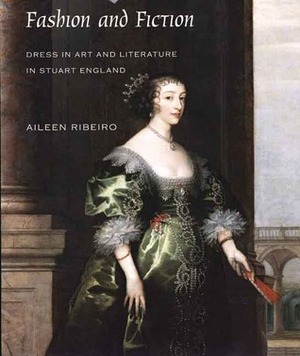 Fashion and Fiction: Dress in Art and Literature in Stuart England by Aileen Ribeiro