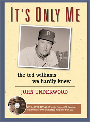 It's Only Me: The Ted Williams We Hardly Knew by John Underwood