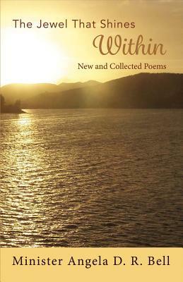 The Jewel That Shines Within, Volume 1: New and Collected Poems by Angela D.R. Bell