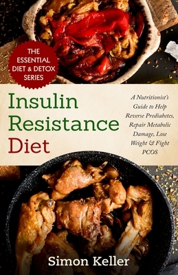 Insulin Resistance Diet: A Nutritionist's Guide to Help Reverse Prediabetes, Repair Metabolic Damage, Lose Weight & Fight PCOS by Simon Keller