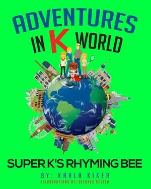 Adventures in K World: Super K's Rhyming Bee by Kahla Kiker
