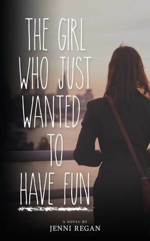 The Girl Who Just Wanted to Have Fun by Jenni Regan