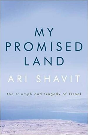 My Promised Land: the triumph and tragedy of Israel by Ari Shavit
