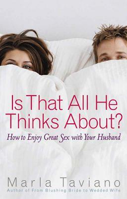 Is That All He Thinks About?: How to Enjoy Great Sex with Your Husband by Marla Taviano