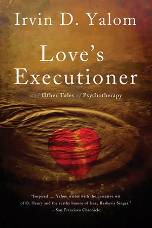 Love's Executioner and Other Tales of Psychotherapy by Irvin D. Yalom