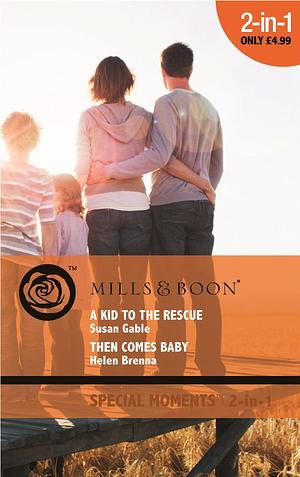 A Kid to the Rescue / Then Comes Baby by Helen Brenna, Susan Gable