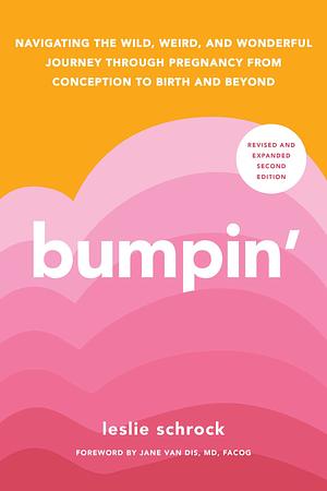 Bumpin': The Modern Guide to Pregnancy: Navigating the Wild, Weird, and Wonderful Journey From Conception Through Birth and Beyond by Leslie Schrock