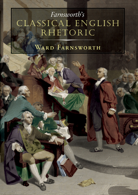 Farnsworth's Classical English Rhetoric by Ward Farnsworth