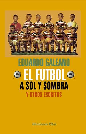 El fútbol a sol y sombra (2010) by Eduardo Galeano, Eduardo Galeano