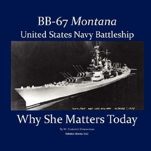 BB-67 Montana, U.S. Navy Battleship: Why She Matters Today by W. Frederick Zimmerman