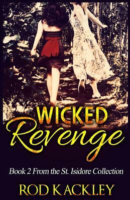 Wicked Revenge: A Crime and Suspense Thriller: Book 2 From the St. Isidore Collection by Rod Kackley