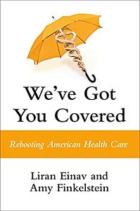 We've Got You Covered: Rebooting American Health Care by Liran Einav, Amy Finkelstein