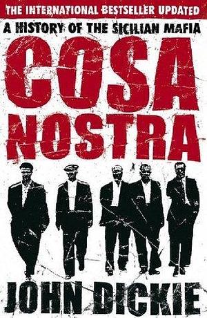 Cosa Nostra: The Definitive History of the Sicilian Mafia by John Dickie, John Dickie