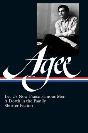 Let Us Now Praise Famous Men / A Death in the Family / Shorter Fiction by Michael Sragow, James Agee