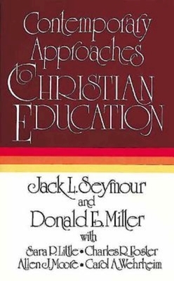 Contemporary Approaches to Christian Education by Donald E. Miller, Jack L. Seymour