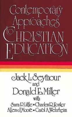 Contemporary Approaches to Christian Education by Jack L. Seymour, Donald E. Miller