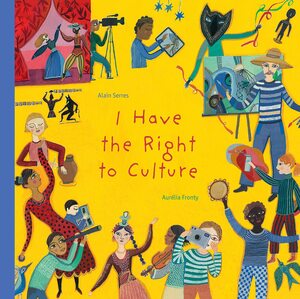 I Have the Right to Culture by Alain Serres, Aurélia Fronty