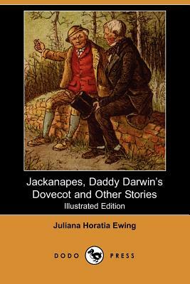 Jackanapes, Daddy Darwin's Dovecot and Other Stories (Illustrated Edition) (Dodo Press) by Juliana Horatia Ewing