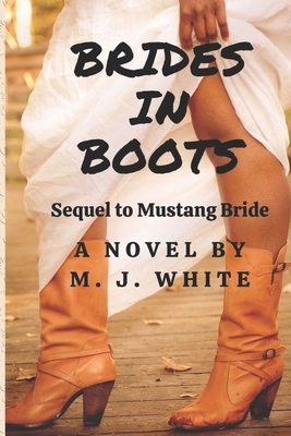 Brides In Boots: Sequel to Mustang Bride by M. J. White