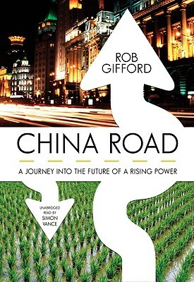 China Road: A Journey Into the Future of Rising Power by Rob Gifford