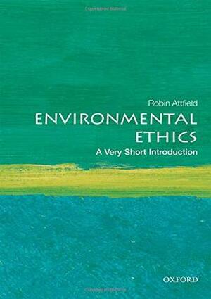 Environmental Ethics: A Very Short Introduction by Robin Attfield