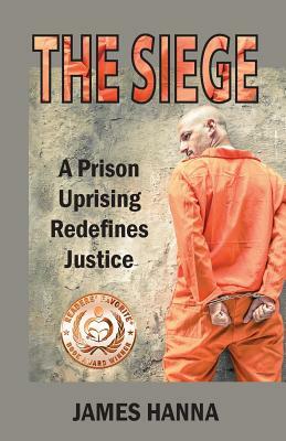 The Siege: A Prision Uprising Redefines Justice by James Hanna