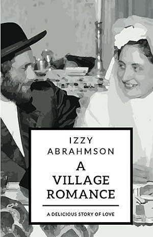 A Village Romance: A Novella of Stories by Izzy Abrahmson
