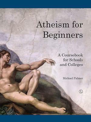 Atheism for Beginners: A Course Book for Schools and Colleges by Michael Palmer