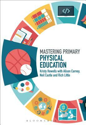 Mastering Primary Physical Education by Kristy Howells, Alison Carney